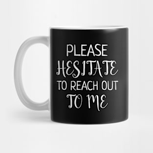 Please Hesitate To Reach Out To Me Mug